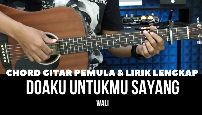 Chord & Lirik Lagu Terlengkap Wali - Doaku Untukmu Sayang